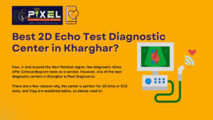 Do you know why Pixel Diagnostics is Kharghar’s Best 2D Echo Test Diagnostic Center?